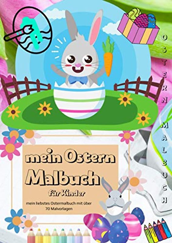 Mein Ostern Malbuch für Kinder - mein liebstes Ostermalbuch mit über 70 Malvorlagen: Dieses Osterhase-Malbuch für Kinder zum Kritzeln oder aus malen als Kindermalbuch für Mädchen und Jungen