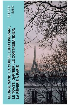 George Sand: La Coupe; Lupo Liverani; Le Toast; Garnier; Le Contrebandier; La Rêverie à Paris