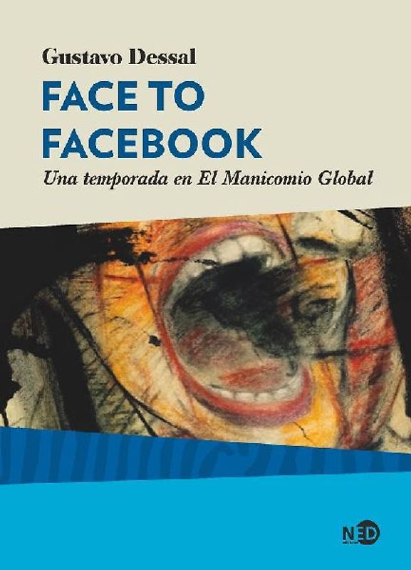 Face to Facebook : una temporada en el manicomio global