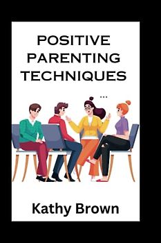 POSITIVE PARENTING TECHNIQUES