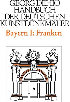 Georg Dehio: Dehio - Handbuch der deutschen Kunstdenkmäler / Dehio - Handbuch der deutschen Kunstdenkmäler / Bayern Bd. 1 Franken