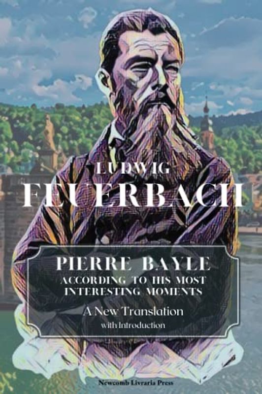 Pierre Bayle, according to his most interesting moments: A New Translation