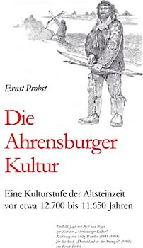 Die Ahrensburger Kultur: Eine Kulturstufe der Altsteinzeit vor etwa 12.700 bis 11.650 Jahren (Bücher von Ernst Probst über die Steinzeit)