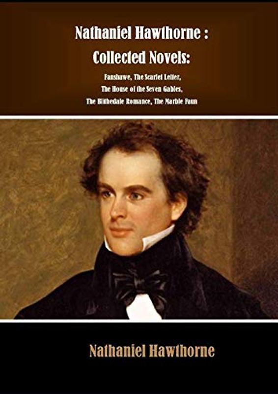 Nathaniel Hawthorne : Collected Novels: Fanshawe, The Scarlet Letter, The House of the Seven Gables, The Blithedale Romance, The Marble Faun.
