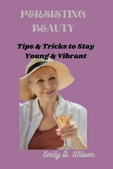 PERSISTING BEAUTY: Tips & Tricks to Stay Young & Vibrant