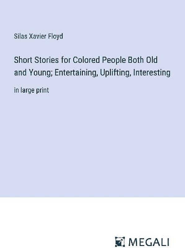 Short Stories for Colored People Both Old and Young; Entertaining, Uplifting, Interesting