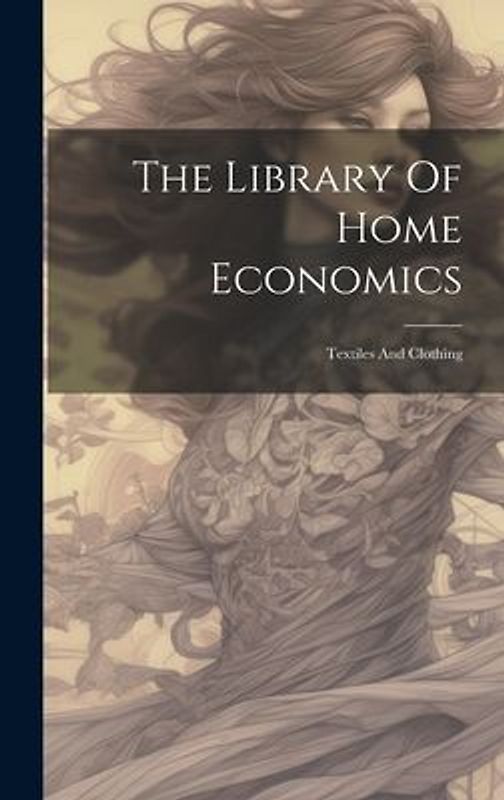 The Library Of Home Economics: Textiles And Clothing