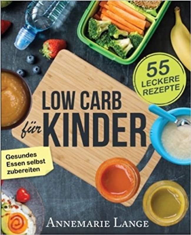 Low Carb für Kinder: Das Kochbuch mit 55 leckeren Rezepten - Wie Sie gesundes Essen selbst zubereiten - Annemarie Lange