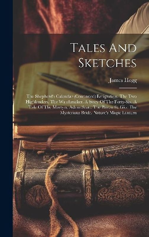 Tales And Sketches: The Shepherd's Calendar (continued) Emigration. The Two Highlanders. The Watchmaker. A Story Of The Forty-six. A Tale