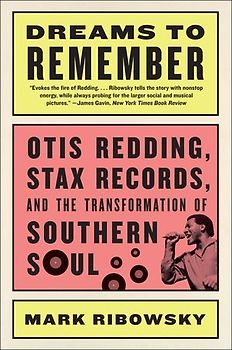 Dreams to Remember: Otis Redding, Stax Records, and the Transformation of Southern Soul