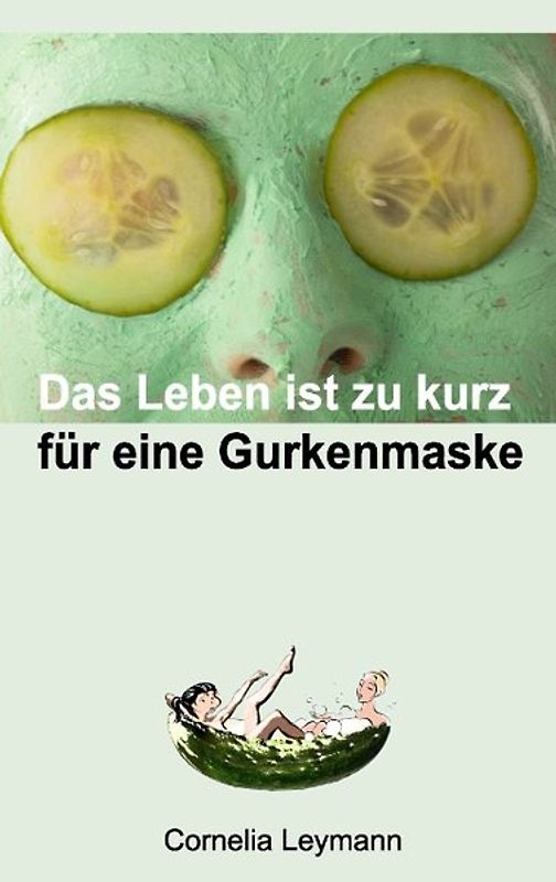 Das Leben ist zu kurz für eine Gurkenmaske