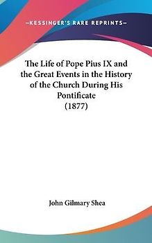 The Life Of Pope Pius IX And The Great Events In The History Of The Church During His Pontificate (1877)