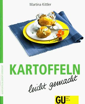 Kartoffeln - leicht gemacht. Auch für besondere Gelegenheiten - raffinierte Gerichte, die immer schmecken und leicht gelingen
