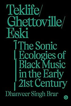 Teklife, Ghettoville, Eski: The Sonic Ecologies of Black Music in the Early 21st Century (Goldsmiths Press / Sonics Series)