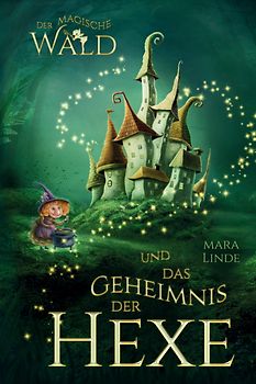 Der magische Wald und das Geheimnis der Hexe – Ein spannendes Kinderbuch ab 6 Jahren