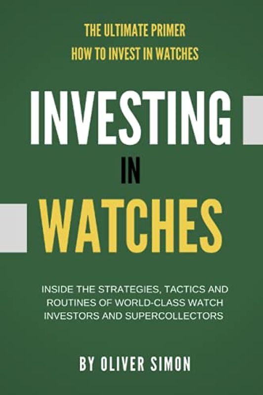 Investing in Watches: Inside the Strategies, Tactics and Routines of World-class Watch Investors and Supercollectors
