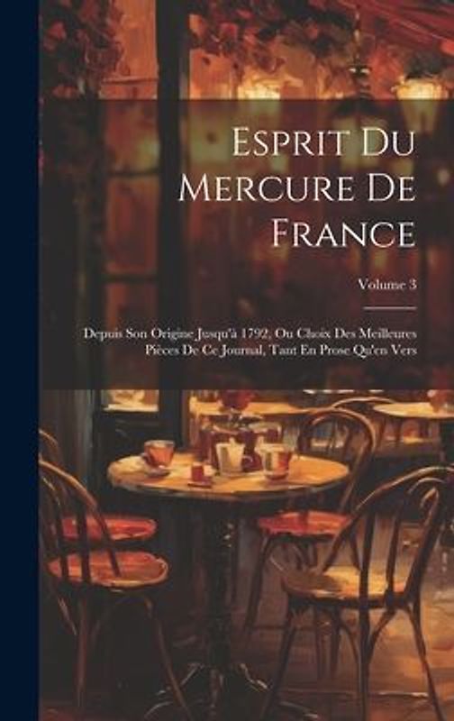 Esprit Du Mercure De France: Depuis Son Origine Jusqu'à 1792, Ou Choix Des Meilleures Pièces De Ce Journal, Tant En Prose Qu'en Vers; Volume 3