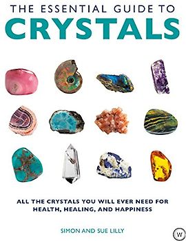 The Essential Guide to Crystals: All the Crystals You Will Ever Need for Health, Healing, and Happiness (Essential Guides)