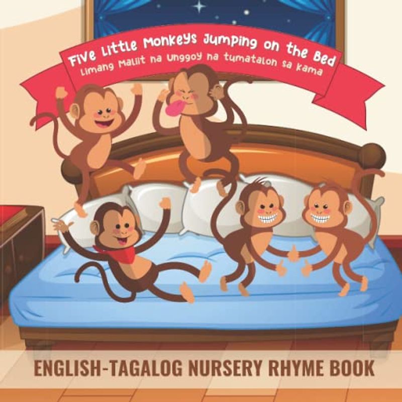 Five Little Monkeys Jumping on the Bed - Limang Maliit na Unggoy na Tumatalon sa Kama: EnglishTagalog Nursery Rhyme Book | Learning Tagalog Made Fast ... and English Bilingual Children’s Book