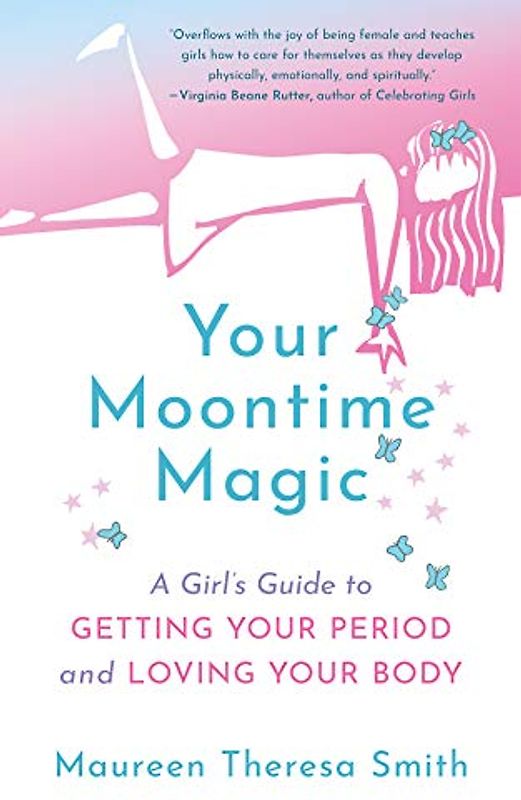 Your Moontime Magic: A Girl’s Guide to Getting Your Period and Loving Your Body