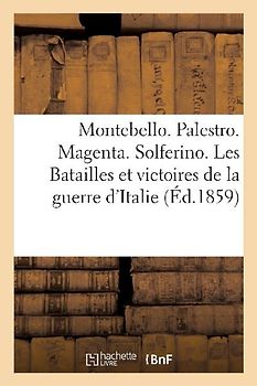 Montebello. Palestro. Magenta. Solferino. Les Batailles Et Victoires de la Guerre d'Italie: Texte En Gros Caractères