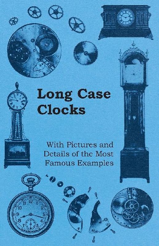 Long Case Clocks - With Pictures and Details of the Most Famous Examples
