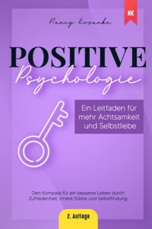 Positive Psychologie: Dein Kompass für ein besseres Leben durch Zufriedenheit, innere Stärke und Selbstfindung I Ein Leitfaden für mehr Achtsamkeit und Selbstliebe