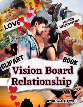 Vision Board Clip Art Book: Powerful vision board of love and Relationships. Create the life you dream of. Use the law of attraction. Enjoy healthy ... out, images of love, instructions and more