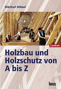Holzbau und Holzschutz von A bis Z