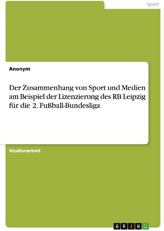 Der Zusammenhang von Sport und Medien am Beispiel der Lizenzierung des RB Leipzig für die 2. Fußball-Bundesliga