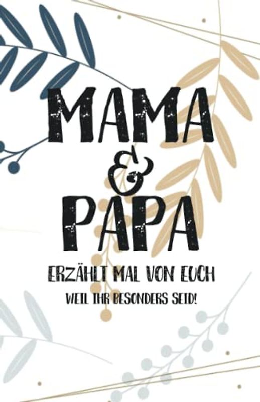 Mama & Papa, erzählt mal: Außergewöhnliches, persönliches und kreatives Geschenk für die Eltern | Liebevolles Erinnerungsbuch "Papa, Mama erzähl mal"! (Erzähl mal Sammlung)