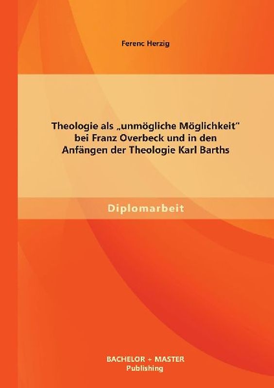 Theologie als "unmögliche Möglichkeit" bei Franz Overbeck und in den Anfängen der Theologie Karl Barths