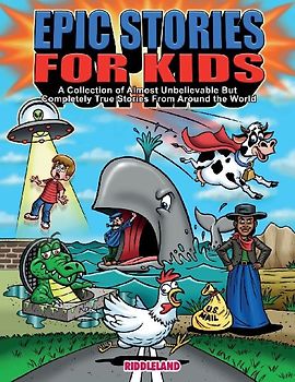 Epic Stories For Kids - A Collection of Almost Unbelievable But Complete True Stories From Around the World