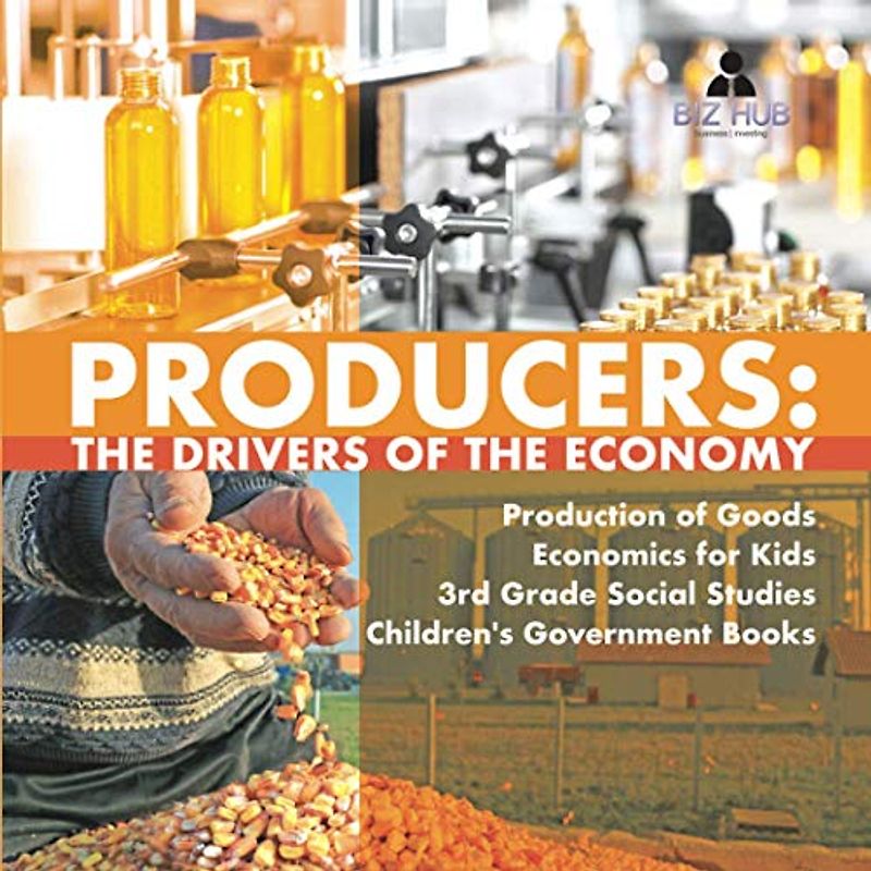 Producers : The Drivers of the Economy | Production of Goods | Economics for Kids | 3rd Grade Social Studies | Children's Government Books