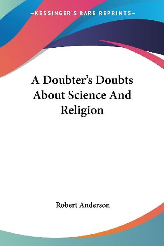 A Doubter's Doubts About Science And Religion