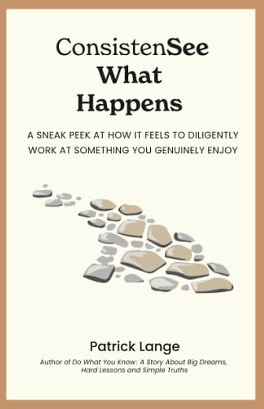 ConsistenSee What Happens: A Sneak Peek at How It Feels to Diligently Work at Something You Genuinely Enjoy