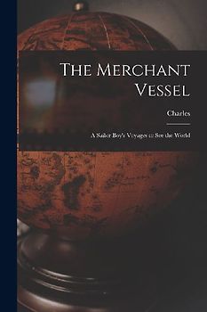 The Merchant Vessel: A Sailor Boy's Voyages to See the World