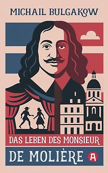Das Leben des Monsieur de Molière. Ein biografischer Roman