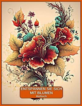 Entspannen Sie sich mit Blumen Malbuch: Einfache, schöne Blumen. Malvorlagen für Erwachsene