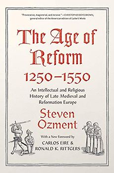The Age of Reform 1250-1550: An Intellectual and Religious History of Late Medieval and Reformation Europe