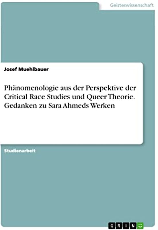 Phänomenologie aus der Perspektive der Critical Race Studies und Queer Theorie. Gedanken zu Sara Ahmeds Werken