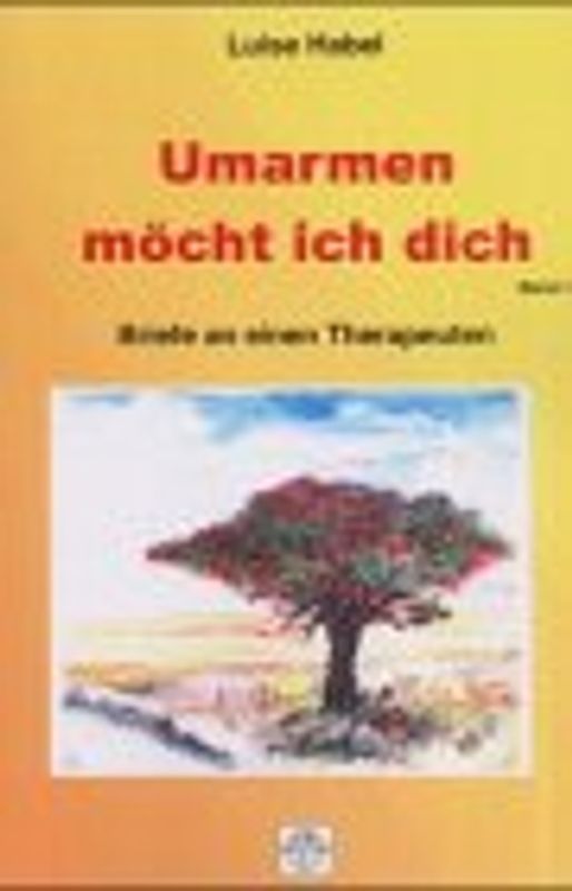 Umarmen möchte ich dich. Briefe an einen Therapeuten