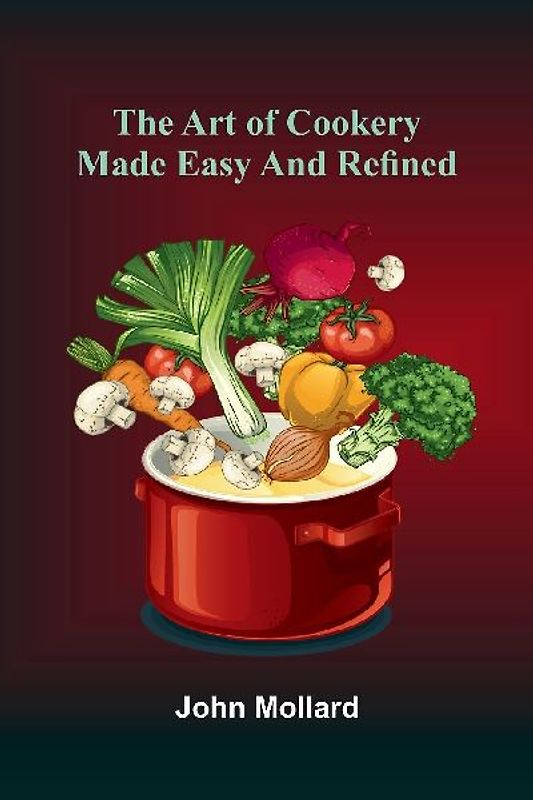 The Art Of Cookery Made Easy And Refined
