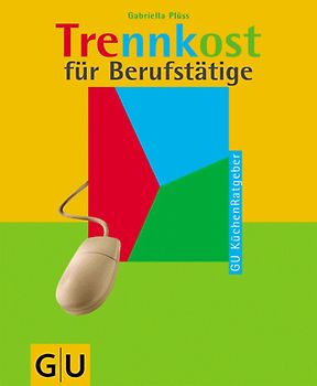 Trennkost für Berufstätige. Aktiv und fit den ganzen Tag! Leckeres zum Mitnehmen, Snacks für zwischendurch und Schnelles für zu Hause