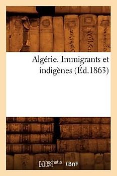 Algérie. Immigrants Et Indigènes (Éd.1863)