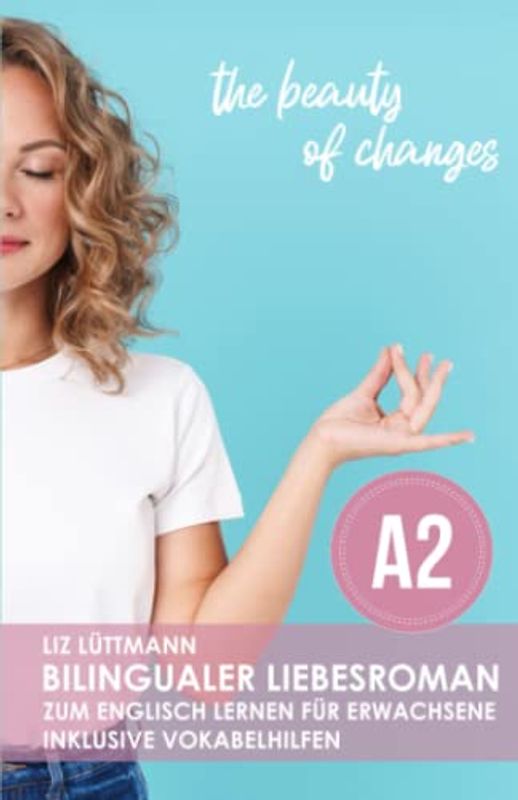 Bilingualer Liebesroman zum Englisch lernen für Erwachsene inkl. Vokabelhilfen: the beauty of changes