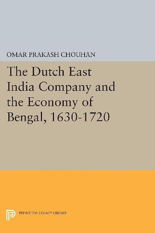 The Dutch East India Company and the Economy of Bengal, 1630-1720