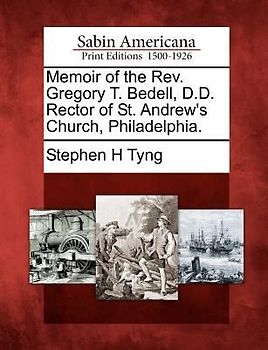 Memoir of the REV. Gregory T. Bedell, D.D. Rector of St. Andrew's Church, Philadelphia.