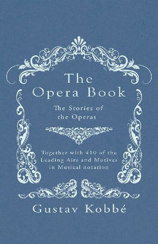 The Opera Book - The Stories of the Operas, Together with 410 of the Leading Airs and Motives in Musical notation