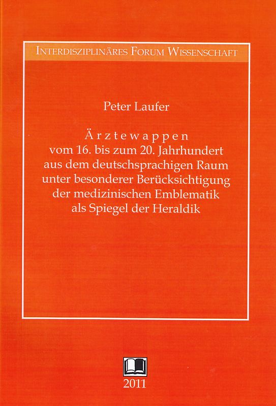 Ärztewappen vom 16. bis zum 20. Jahrhundert aus dem deutschsprachigen Raum unter besonderer Berücksichtigung der medizinischen Emblematik als Spiegel der Heraldik